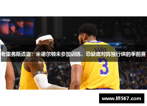老里弗斯透露:米德尔顿未参加训练,恐缺席对阵独行侠的季前赛