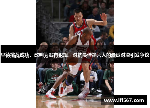 里德挑战成功,改判为没有犯规,对抗最佳第六人的激烈对决引发争议
