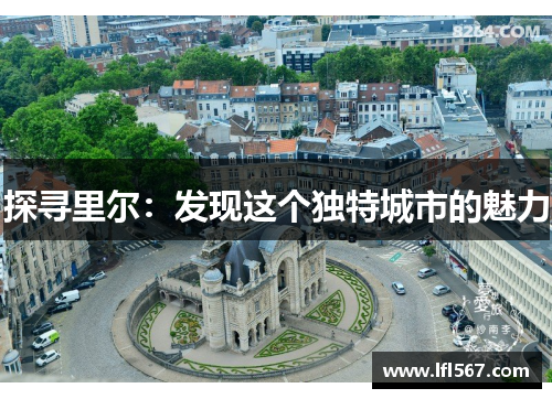 探寻里尔:发现这个独特城市的魅力